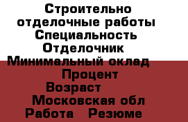 Строительно- отделочные работы › Специальность ­ Отделочник  › Минимальный оклад ­ 50 000 › Процент ­ 5 › Возраст ­ 38 - Московская обл. Работа » Резюме   